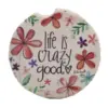 Car Coaster 2.5" Life Is Crazy Good Car Coaster Absorbent Flowers - Coasters