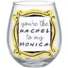 Friends "You're The Rachel To My Monica" Tear Drop Wine Glass | Holds 20 Ounces